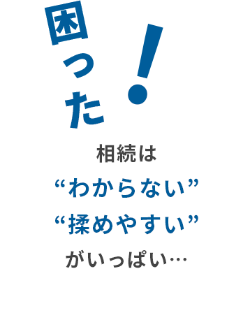 相続は“わからない”“揉めやすい”がいっぱい…